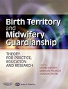 Birth Territory and Midwifery Guardianship: Theory for Practice, Education and Research 1ed